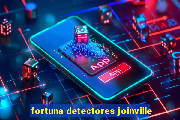 fortuna detectores joinville